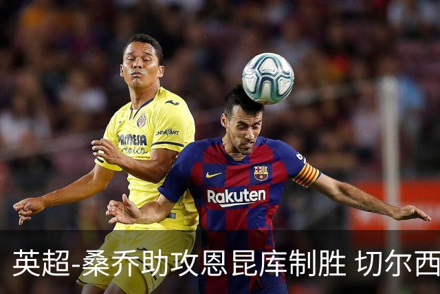 英超-桑乔助攻恩昆库制胜 切尔西1-0伯恩茅斯